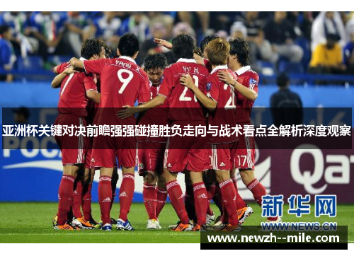 亚洲杯关键对决前瞻强强碰撞胜负走向与战术看点全解析深度观察