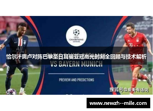 恰尔汗奥卢对阵巴黎圣日耳曼亚冠高光时刻全回顾与技术解析