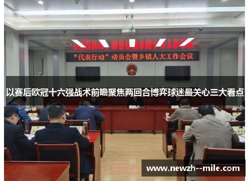 以赛后欧冠十六强战术前瞻聚焦两回合博弈球迷最关心三大看点