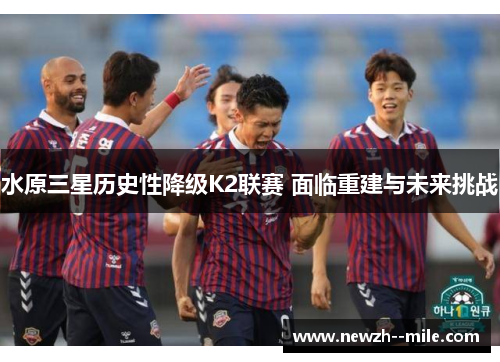 水原三星历史性降级K2联赛 面临重建与未来挑战