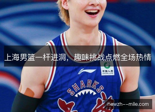 上海男篮一杆进洞，趣味挑战点燃全场热情